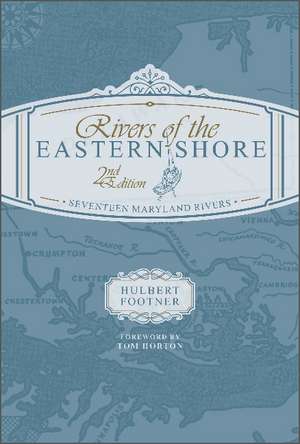 Rivers of the Eastern Shore, 2nd Edition: Seventeen Maryland Rivers de Tom Horton