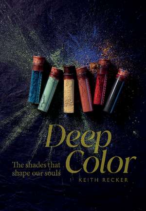 Deep Color: The Shades That Shape Our Souls de Keith Recker