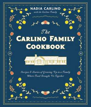 The Carlino Family Cookbook: Recipes & Stories of Growing Up in a Family Where Food Brought Us Together de Nadia Carlino