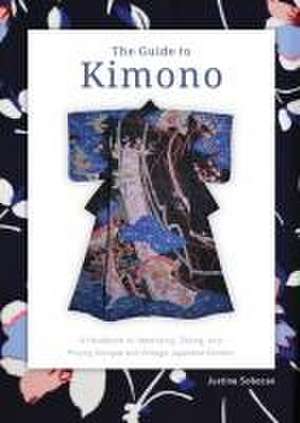 The Guide to Kimono: A Handbook to Identifying, Dating, and Pricing Antique and Vintage Japanese Kimono de Justine Sobocan