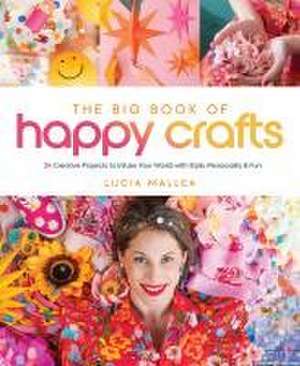 The Big Book of Happy Crafts: 24 Creative Projects to Infuse Your World with Style, Personality & Fun de Lucia Mallea