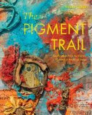 The Pigment Trail: Inspiration from the Colors, Textures, and People of India de Debra Luker