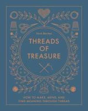 Threads of Treasure: How to Make, Mend, and Find Meaning through Thread de Sara Barnes