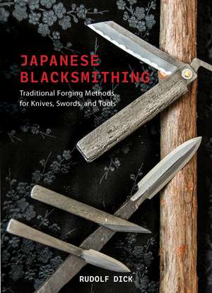 Japanese Blacksmithing: Traditional Forging Methods for Knives, Swords, and Tools de Rudolf Dick