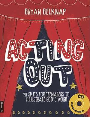 Acting Out: 20 Skits for Teenagers to Illustrate God's Word de Bryan Belknap