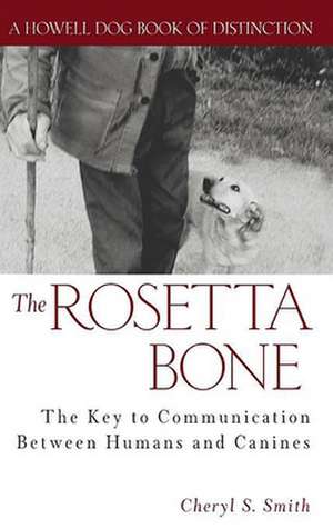 The Rosetta Bone: The Key to Communication Between Canines and Humans de Cheryl S. Smith