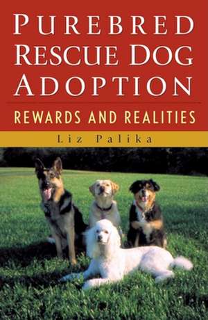 Purebred Rescue Dog Adoption: Rewards and Realities de Liz Palika