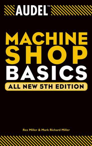 Audel Machine Shop Basics 5e de MR Miller