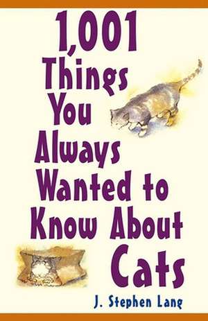 1,001 Things You Always Wanted to Know about Cats de J. Stephen Lang