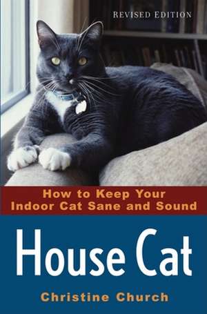 House Cat: How to Keep Your Indoor Cat Sane and Sound de Christine Church