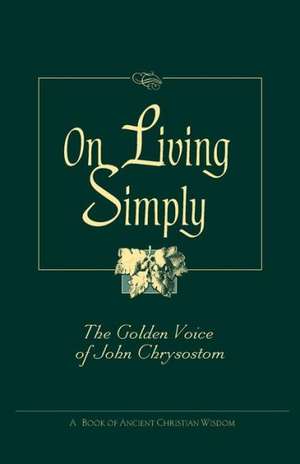 On Living Simply: The Golden Voice of John Chrysostom de John Chrysostom