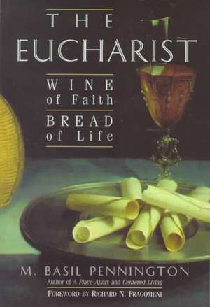 Eucharist: Wine of Faith, Bread of Life de M. Basil Pennington