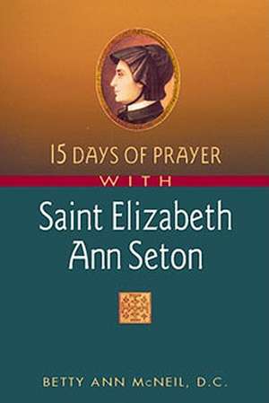 15 Days of Prayer with Saint Elizabeth Ann Seton de Betty Ann McNeil