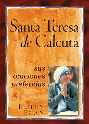 La Beata Madre Teresa de Calcuta: Sus Oraciones Preferidas de Eileen Egan