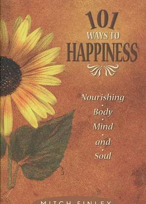 101 Ways to Happiness: Nourishing Body, Mind, and Soul de Mitch Finley