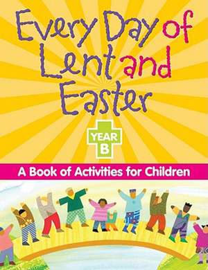 Every Day of Lent and Easter, Year B: A Book of Activities for Children de Wendy Barnes