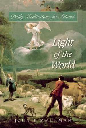 Light of the World: Daily Meditations for Advent de John H. Timmerman