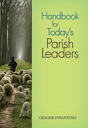 Handbook for Today's Parish Leaders de Ginger Infantino