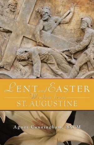 Lent and Easter Wisdom from St. Augustine de Agnes Cunningham