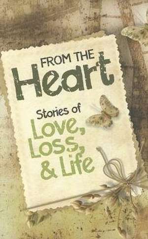 From the Heart: Stories of Love, Loss, & Life de Erin Cartaya