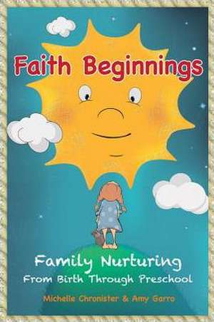 Faith Beginnings: Family Nurturing from Birth Through Preschool de Michele E. Chronister