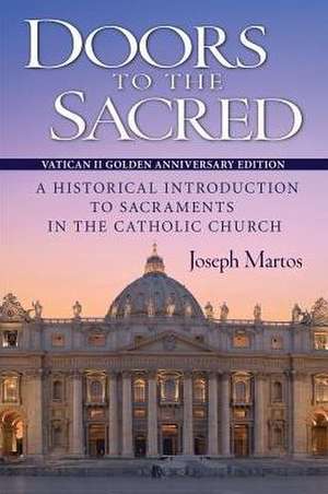 Doors to the Sacred, Vatican II Golden Anniversary Edition: A Historical Introduction to Sacraments in the Catholic Church de Joseph Martos