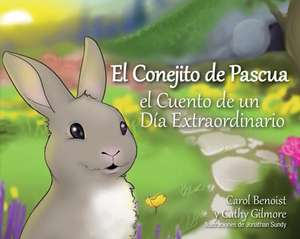 El Conejito de Pascua: El Cuento de un Dia Extraordinario = The Easter Bunny de Cathy Benoist