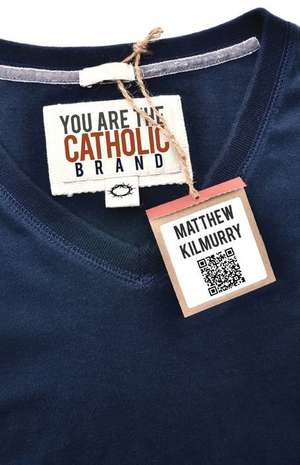 You Are the Catholic Brand de Matthew Kilmurry