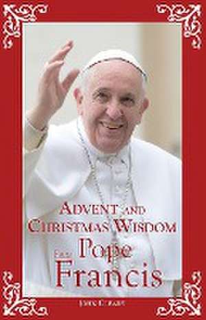 Advent and Christmas Wisdom from Pope Francis de John Cleary