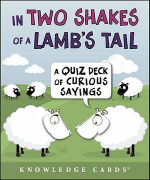 In Two Shakes of a Lamb's Tail Knowledge Cards: A Quiz Deck of Curious Sayings de Pomegranate Communications Inc