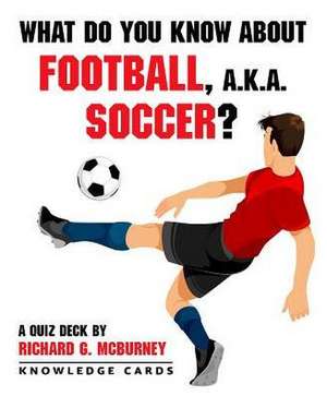 What Do You Know about Football, Soccer? Knowledge Cards de Richard G McBurney