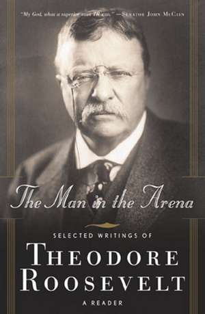 The Man in the Arena: A Reader de Theodore IV Roosevelt