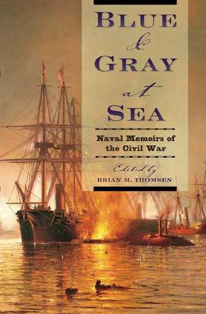 Blue & Gray at Sea: Naval Memoirs of the Civil War de Brian Thomsen