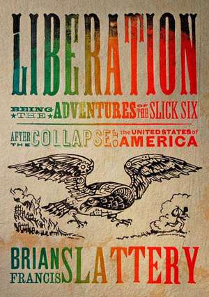 Liberation: Being the Adventures of the Slick Six After the Collapse of the United States of America de Brian Francis Slattery