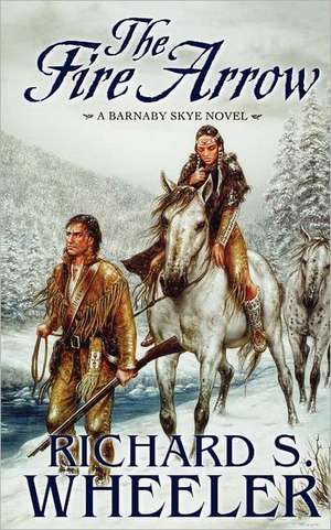 The Fire Arrow: A Barnaby Skye Novel de Richard S. Wheeler