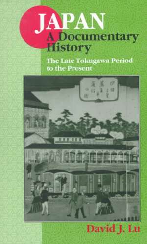 Japan: A Documentary History: Vol 2: The Late Tokugawa Period to the Present: A Documentary History de David J. Lu