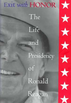 Exit with Honor: The Life and Presidency of Ronald Reagan de William E Pemberton