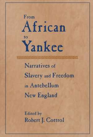 From African to Yankee: Narratives of Slavery and Freedom in Antebellum New England de Robert J. Cottrol