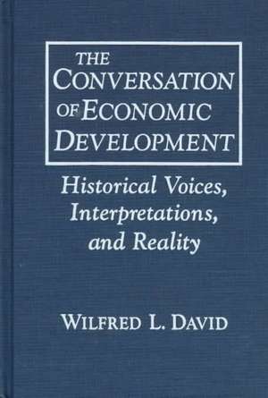 The Conversation of Economic Development: Historical Voices, Interpretations and Reality de Wilfred L. David