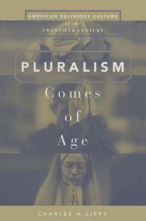 Pluralism Comes of Age: American Religious Culture in the Twentieth Century de Charles H. Lippy