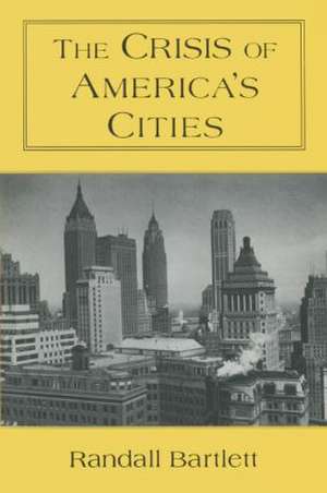 The Crisis of America's Cities: Solutions for the Future, Lessons from the Past de Randall Bartlett