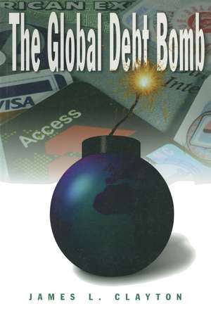 The Global Debt Bomb de James L. Clayton