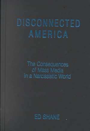 Disconnected America: The Future of Mass Media in a Narcissistic Society: The Future of Mass Media in a Narcissistic Society de Ed Shane