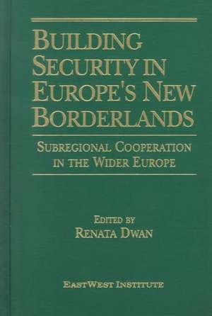 Building Security in Europe's New Borderlands de Renata Dwan