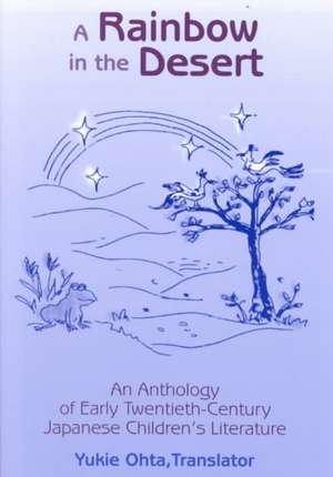 A Rainbow in the Desert: An Anthology of Early Twentieth Century Japanese Children's Literature: An Anthology of Early Twentieth Century Japanese Children's Literature de Yukie Ohta