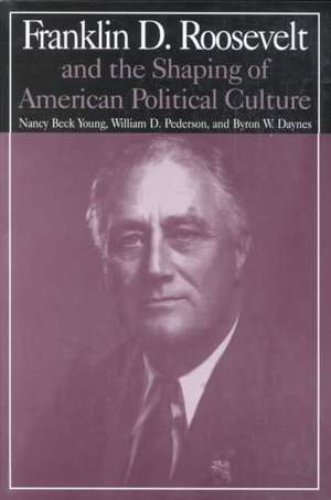 M.E.Sharpe Library of Franklin D.Roosevelt Studies: v. 1: Franklin D.Roosevelt and the Shaping of American Political Culture de Nancy Beck Young