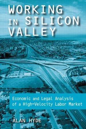 Working in Silicon Valley: Economic and Legal Analysis of a High-velocity Labor Market de Alan Hyde