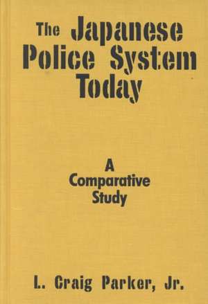 The Japanese Police System Today: A Comparative Study: A Comparative Study de L. Craig-Parker