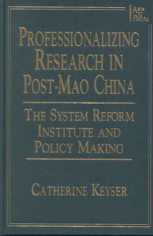 Professionalizing Research in Post-Mao China: The System Reform Institute and Policy Making de Catherine H. Keyser