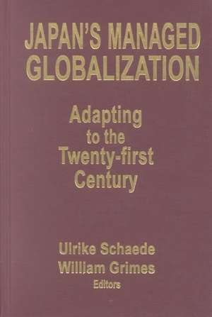 Japan's Managed Globalization: Adapting to the Twenty-first Century de Ulrike Schaede